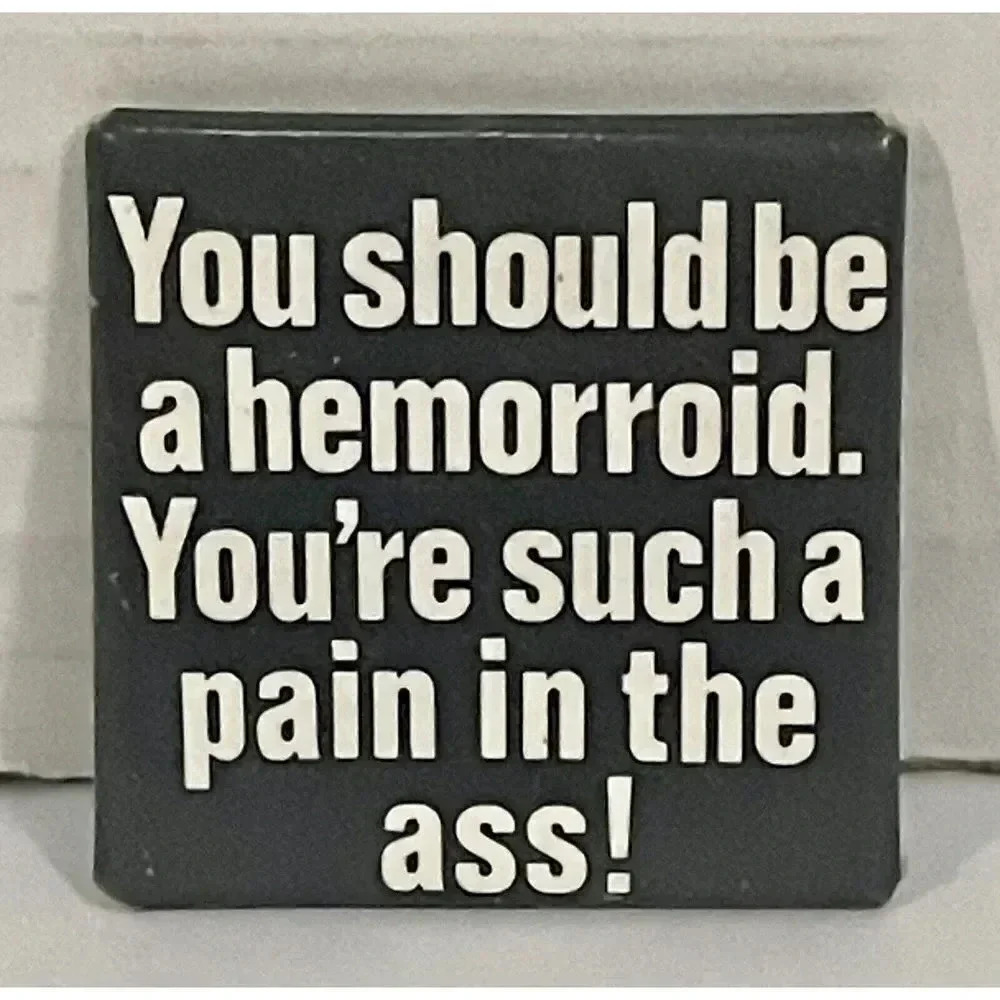 You Should Be A Hemorrhoid You're Such A Pain in the A** Pin Button Funny 1.5”